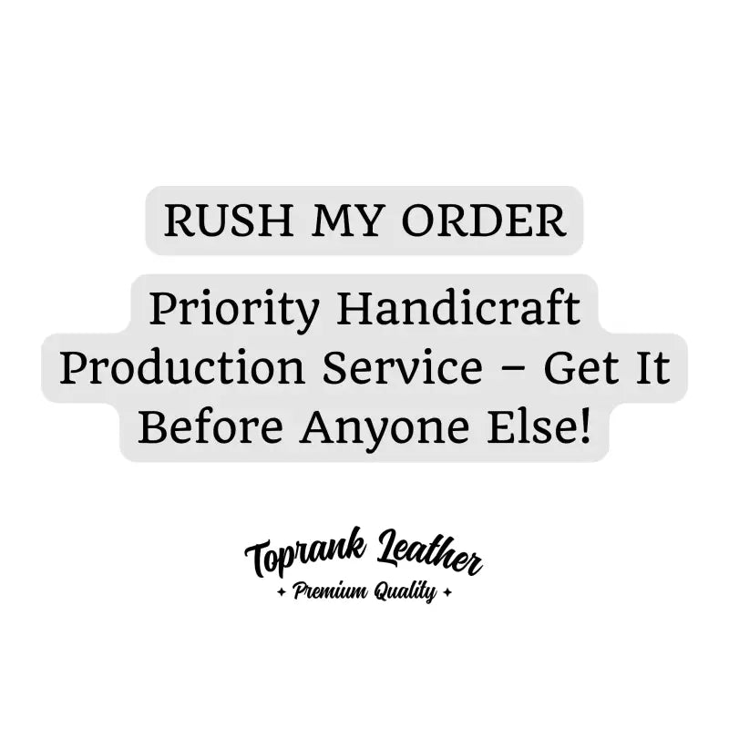 Toprank Leather priority crafting service. Expedite your order for faster processing and shorter production time.